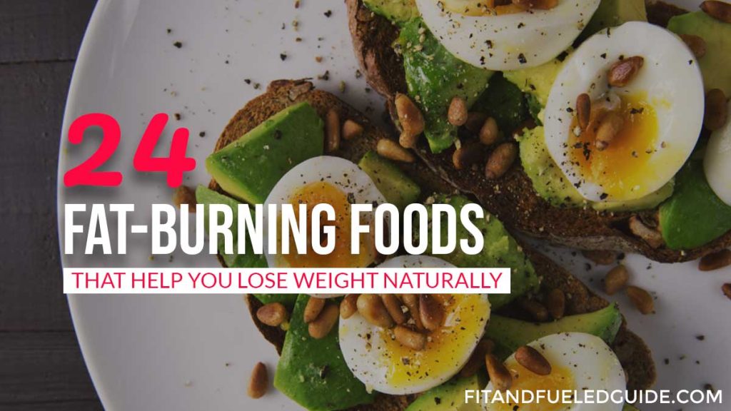 24 Fat-Burning Foods That Help You Lose Weight Naturally